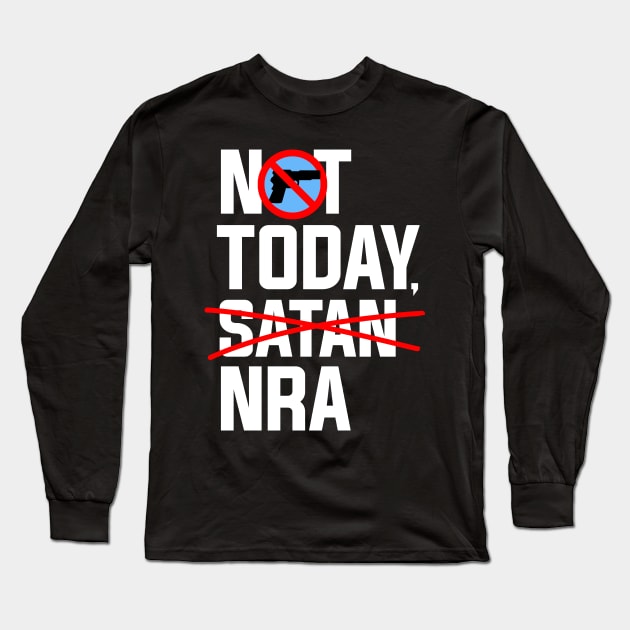 Not Today NRA, Anti NRA Gun Control Protest Long Sleeve T-Shirt by Boots